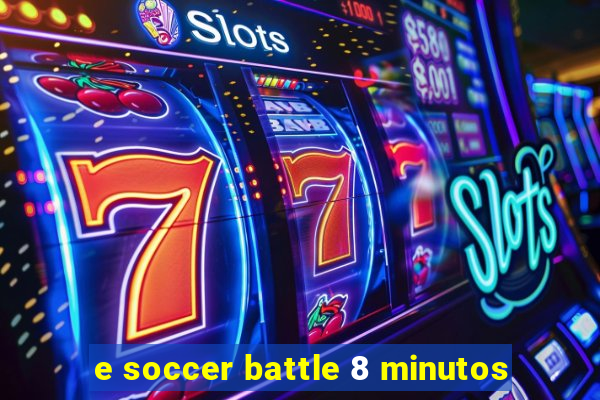 e soccer battle 8 minutos